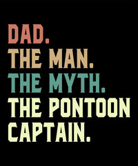 Dad the man the myth the pontoon captainis a vector design for printing on various surfaces like t shirt, mug etc. 
