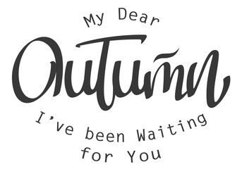 Lettering composition with a hand written word Autumn - My Dear Autumn I've been Waiting for You. Vector element for your seasonal themed design
