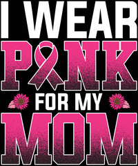 I Wear Pink For My Mom Breast Cancer Awareness t-shirt design.