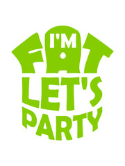 im fat lets party 