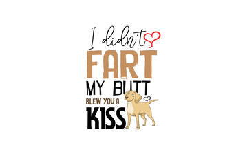 I didn't fart my butt blew you a kiss T-Shirt