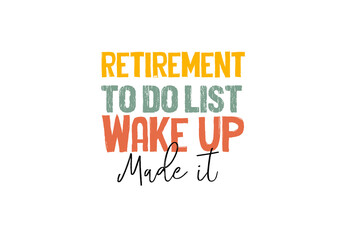 Retirement To-do List. Wake up made it  T-Shirt
