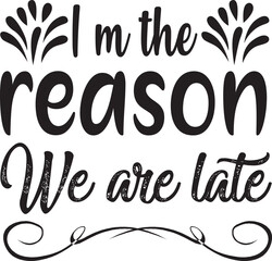 i m the reason we are late