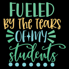 Fueled By The Tears Of My Students