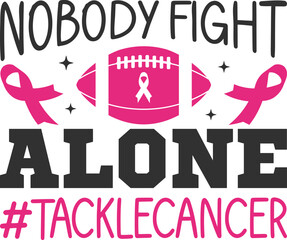 Nobody Fights Alone Football Tackle Cancer Breast Cancer. T-Shirt Design, Posters, Greeting Cards, Textiles, and Sticker Vector Illustration