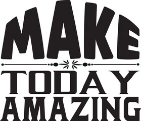 MAKE TODAY AMAZING