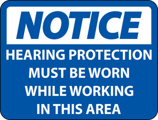 Notice Hearing Protection Must Be Worn Sign On White Background