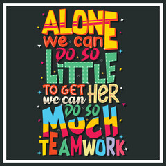 alone we can do so little to get her we can do so much teamwork, Hand-drawn lettering beautiful Quote Typography, inspirational Vector lettering for t-shirt design, printing, postcard, and wallpaper (