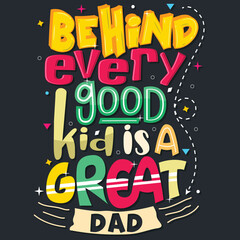 behind every good kid is a great dad, Hand-drawn lettering beautiful Quote Typography, inspirational Vector lettering for t-shirt design, printing, postcard, and wallpaper.
