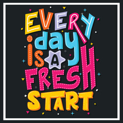 Fototapeta premium every day is a fresh start, Hand-drawn lettering beautiful Quote Typography, inspirational Vector lettering for t-shirt design, printing, postcard, and wallpaper.