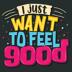 I just want to feel good, Hand-drawn lettering beautiful Quote Typography, inspirational Vector lettering for t-shirt design, printing, postcard, and wallpaper (2)