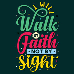 I will walk by faith, not by sight, Hand-drawn lettering beautiful Quote Typography, inspirational Vector lettering for t-shirt design, printing, postcard, and wallpaper (1)
