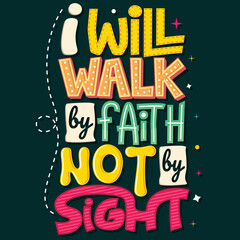 I will walk by faith, not by sight, Hand-drawn lettering beautiful Quote Typography, inspirational Vector lettering for t-shirt design, printing, postcard, and wallpaper (2)