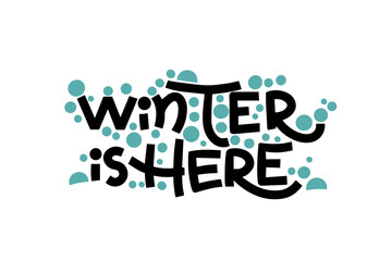 Minimalist bold vector lettering. Winter Is Here hand drawn inscription. Letters with blue circles as snowballs. Inscription for stickers, cards, posters.