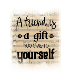 A friend is a gift you give to yourself