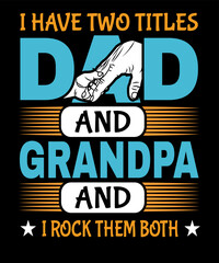 I have two titles dad and grandpa and i rock them both t-shirt design
