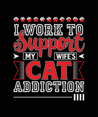 I work to support my wife's cat addiction t-shirt design