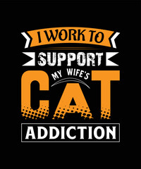 I work to support my wife's cat addiction t-shirt design