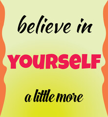 Believe in yourself a little more, motivational quote typography