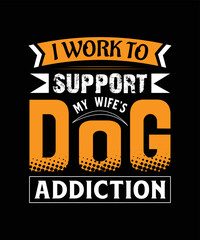 I work to support my wife's dog addiction