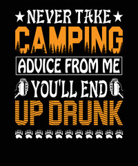 Never Take Camping Advice From Me You'll End Up Drunk T-shirt design