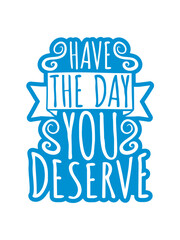 the day you deserve 