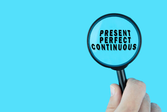Focused on learning English language. Basic English tenses. Present perfect continuous under magnifying glass. Grammar content for teacher and student.