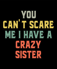 You Can't Scare Me I Have A Crazy Sisteris a vector design for printing on various surfaces like t shirt, mug etc. 
