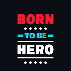 Born to be hero motivational typography, quotes vector t shirt design