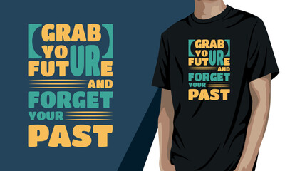 Grab your future and forget your past, motivational t-shirt design