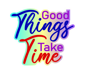 Good Things Take Time Inspirational Quotes for T shirt, Sticker, mug and keychain design.
