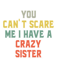 You Can't Scare Me I Have A Crazy Sisteris a vector design for printing on various surfaces like t shirt, mug etc. 
