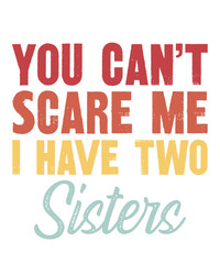 You Can't Scare Me I Have Two Sistersis a vector design for printing on various surfaces like t shirt, mug etc. 
