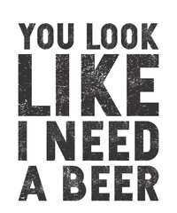 You Look Like I Need A Beer is a vector design for printing on various surfaces like t shirt, mug etc. 