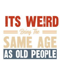 Its Weird Being The Same Age As Old Peopleis a vector design for printing on various surfaces like t shirt, mug etc. 
