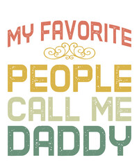 My Favorite People Call Me Daddy is a vector design for printing on various surfaces like t shirt, mug etc. 
