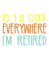 Its 5 O clock Everywhere I'm Retired is a vector design for printing on various surfaces like t shirt, mug etc.
