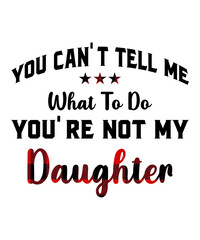 You Can't Tell Me What To Do You're Not My Daughter is a vector design for printing on various surfaces like t shirt, mug etc.
