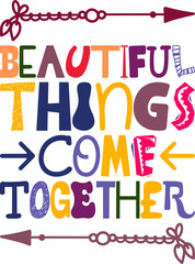 Beautiful Things Come Together Quotes Typography Retro Colorful Lettering Design Vector Template For Prints, Posters, Decor