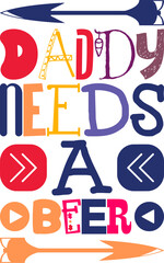 Daddy Needs A Beer Quotes Typography Retro Colorful Lettering Design Vector Template For Prints, Posters, Decor
