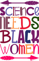 Science Needs Black Women Quotes Typography Retro Colorful Lettering Design Vector Template For Prints, Posters, Decor