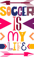 Soccer Is My Life Quotes Typography Retro Colorful Lettering Design Vector Template For Prints, Posters, Decor