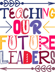 Teaching Our Future Leaders Quotes Typography Retro Colorful Lettering Design Vector Template For Prints, Posters, Decor