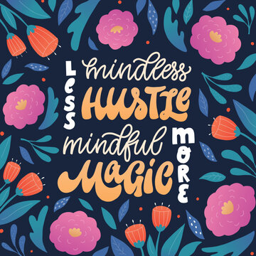 motivational lettering quote 'Less mindless hustle, more mindful magic' decorated with flowers on blue background. Good for poster, prints, cards, banners, stickers, planners, etc. EPS 10