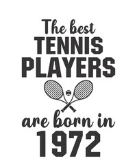 The best tennis players are born in 1972is a vector design for printing on various surfaces like t shirt, mug etc. 
