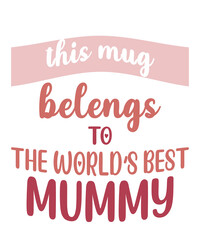 this mug belongs to the world's best mummy is a design for printing on various surfaces like t shirt, mug etc.