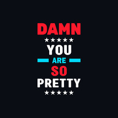 Damn you are so pretty typography lettering graphic vector t shirt design