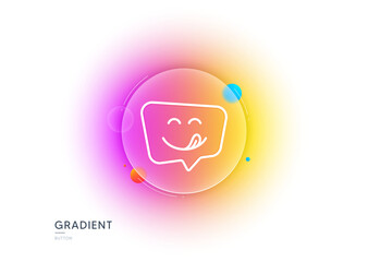 Yummy smile line icon. Gradient blur button with glassmorphism. Emoticon with tongue sign. Speech bubble symbol. Transparent glass design. Yummy smile line icon. Vector