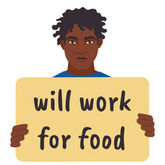 Homeless man hold placard. Will work for food banner. Job and food crisis concept. Guy in difficult life situation asks for help. Vector illustration.