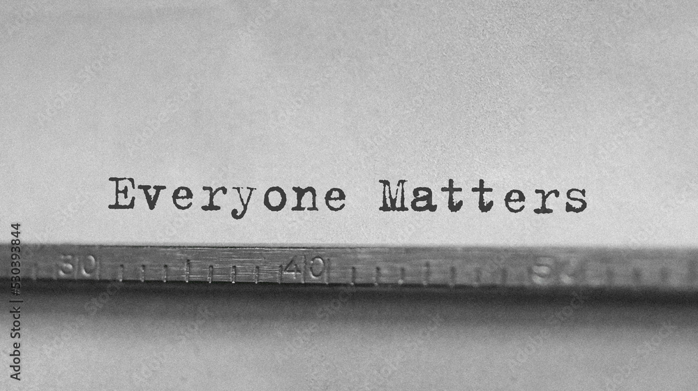 Poster text everyone matters typed on retro typewriter
